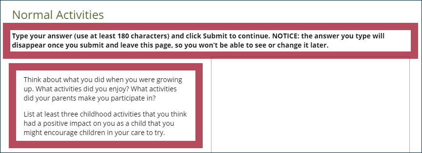 Example thinking question, with the question instructions highlighted: "Type your answer (use at least 180 characters) and click Submit to continue. NOTICE: the answer you type will disappear once you submit and leave this page, so you won't be able to see or change it later. Think about what you did when you were growing up. What activities did you enjoy? What activities did your parents make you participate in? List at least three childhood activities that you think had a positive impact on you as a child that you might encourage children in your care to try."